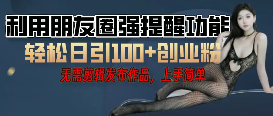 利用微信朋友圈”小红点”功能,引流精准创业粉,无需剪辑视频,发布作品,单人单日引流100+创业粉! 利用微信朋友圈”小红点”功能,引流精准创业粉,无需剪辑视频,发布作品,单人单日引流100+创业粉!