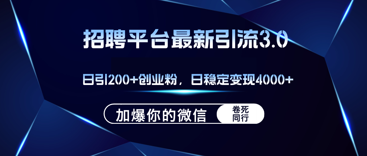 (12359期)招聘平台日引流200+创业粉,加爆微信,日稳定变现4000+ (12359期)招聘平台日引流200+创业粉,加爆微信,日稳定变现4000+