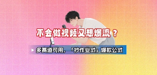 不会做视频又想爆流?多赛道可用,「抄作业式」爆款公式 不会做视频又想爆流?多赛道可用,「抄作业式」爆款公式