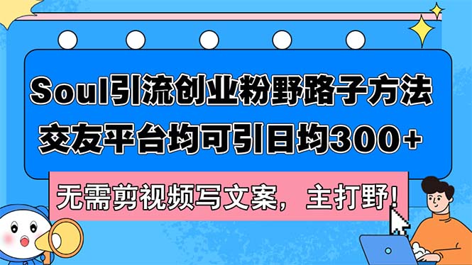(12281期)Soul引流创业粉野路子方法,交友平台均可引日均300+,无需剪视频写文案… (12281期)Soul引流创业粉野路子方法,交友平台均可引日均300+,无需剪视频写文案…