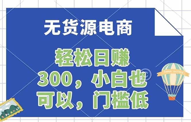 (17983期)无货源电商,一件代发,日赚300,附详细实操教程 (17983期)无货源电商,一件代发,日赚300,附详细实操教程