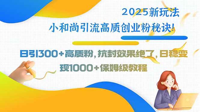 (15663期)2025新玩法小和尚引流高质创业粉秘诀!日引300+高质粉,抗封效果绝了,… (15663期)2025新玩法小和尚引流高质创业粉秘诀!日引300+高质粉,抗封效果绝了,…