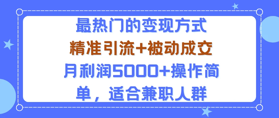小众赛道玩法:当下最热门的变现方式,精准引流+被动成交月利润5000+操作简单,适合兼职人群 小众赛道玩法:当下最热门的变现方式,精准引流+被动成交月利润5000+操作简单,适合兼职人群