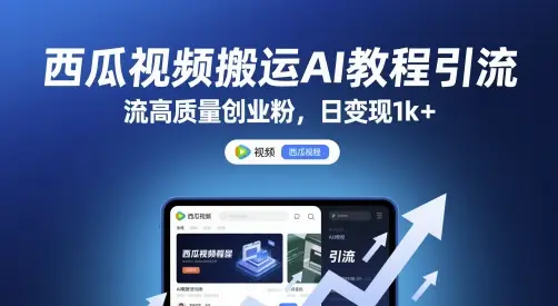 西瓜视频搬运AI教程引流高质量创业粉,日变现1k+【揭秘】 西瓜视频搬运AI教程引流高质量创业粉,日变现1k+【揭秘】