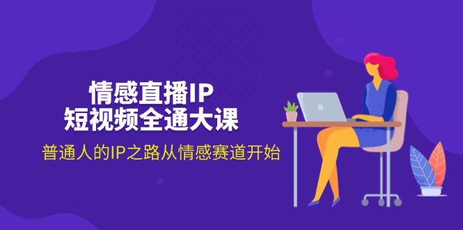 (11590期)情感直播IP短视频全通大课,普通人的IP之路从情感赛道开始(18节) (11590期)情感直播IP短视频全通大课,普通人的IP之路从情感赛道开始(18节)