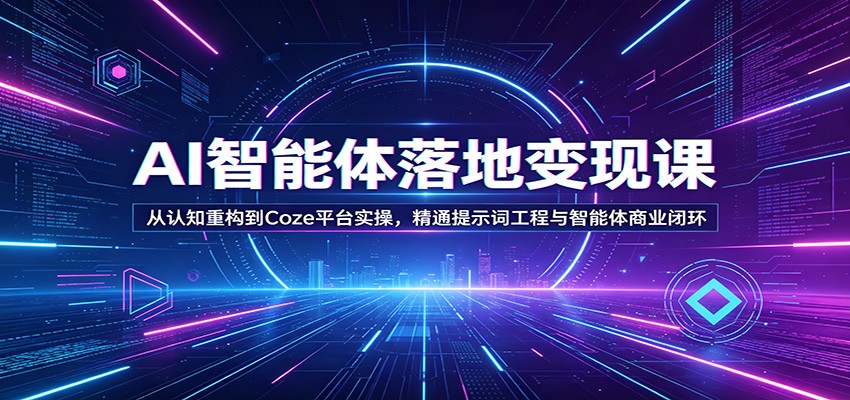 AI智能体落地变现课:从认知重构到Coze平台实操,精通提示词工程与智能体商业闭环 AI智能体落地变现课:从认知重构到Coze平台实操,精通提示词工程与智能体商业闭环
