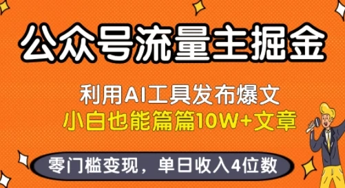 公众号流量主掘金新玩法,利用AI工具发布爆文,小白也能篇篇10W+文章,零门槛变现,单日收入4位数 公众号流量主掘金新玩法,利用AI工具发布爆文,小白也能篇篇10W+文章,零门槛变现,单日收入4位数