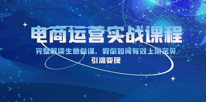 (13763期)电商运营实战课程:完整解读生意参谋,教你如何有效上架宝贝,引流变现 (13763期)电商运营实战课程:完整解读生意参谋,教你如何有效上架宝贝,引流变现