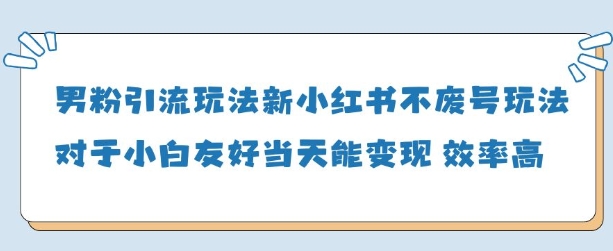 男粉引流玩法(新),玩法友好做的好当天就能变现 男粉引流玩法(新),玩法友好做的好当天就能变现