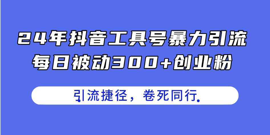 (11354期)24年抖音工具号暴力引流,每日被动300+创业粉,创业粉捷径,卷死同行 (11354期)24年抖音工具号暴力引流,每日被动300+创业粉,创业粉捷径,卷死同行