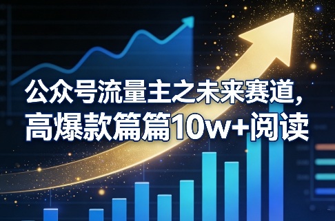 公众号流量主之未来赛道,高爆款篇篇10w+阅读 公众号流量主之未来赛道,高爆款篇篇10w+阅读