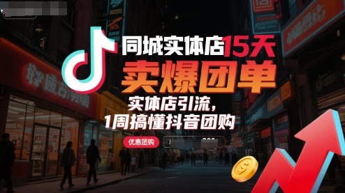 同城实体店15天卖爆团单,实体店引流,1周搞懂抖音团购 同城实体店15天卖爆团单,实体店引流,1周搞懂抖音团购