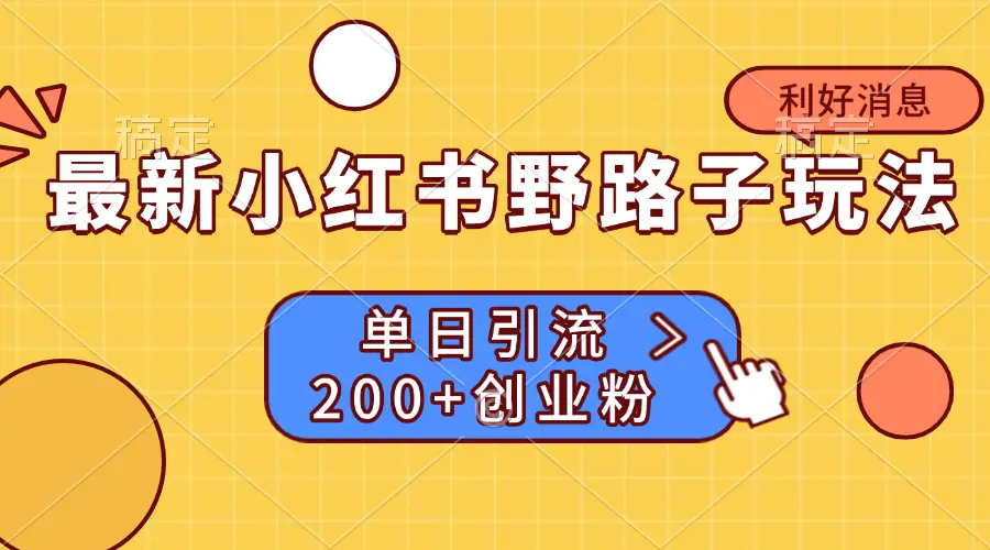 最新小红书野路子玩法, 单日引流200+创业粉 最新小红书野路子玩法, 单日引流200+创业粉
