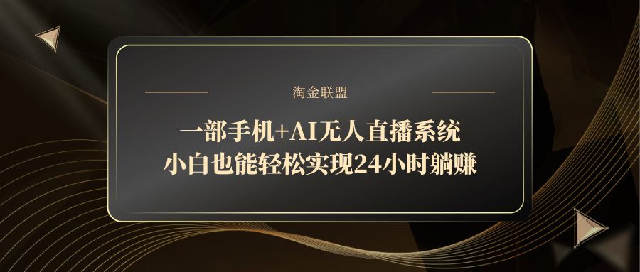 一部手机+AI无人直播系统,小白也能轻松实现24小时躺赚 一部手机+AI无人直播系统,小白也能轻松实现24小时躺赚