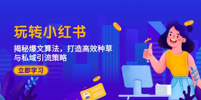 (12402期)玩转小红书:揭秘爆文算法,打造高效种草与私域引流策略 (12402期)玩转小红书:揭秘爆文算法,打造高效种草与私域引流策略