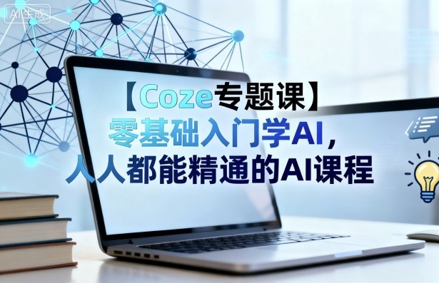 【Coze专题课】零基础入门学AI,人人都能精通的AI课程 【Coze专题课】零基础入门学AI,人人都能精通的AI课程
