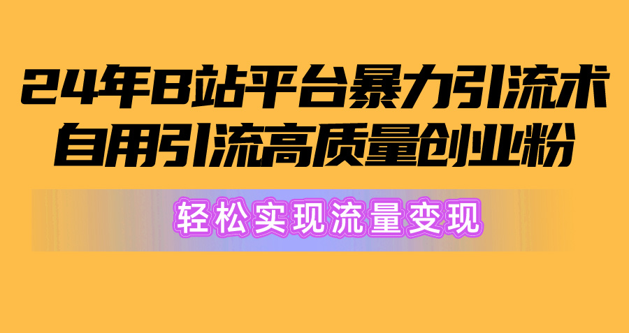 (10500期)2024年B站平台暴力引流术,自用引流高质量创业粉,轻松实现流量变现! (10500期)2024年B站平台暴力引流术,自用引流高质量创业粉,轻松实现流量变现!