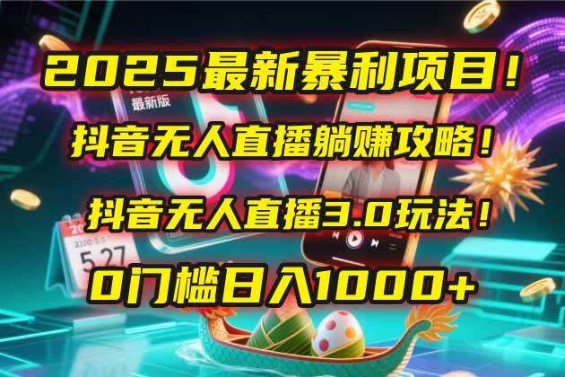 (14904期)2025最新暴利项目!抖音无人直播躺赚攻略!抖音无人直播3.0玩法!0门槛… (14904期)2025最新暴利项目!抖音无人直播躺赚攻略!抖音无人直播3.0玩法!0门槛…