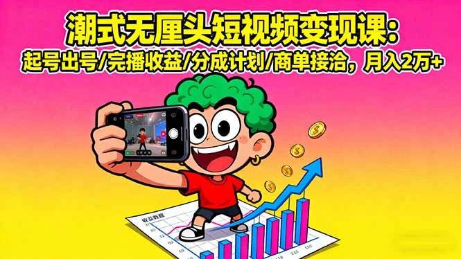 潮式无厘头短视频变现课:起号出号/完播收益/分成计划/商单接洽,月入2万+ 潮式无厘头短视频变现课:起号出号/完播收益/分成计划/商单接洽,月入2万+