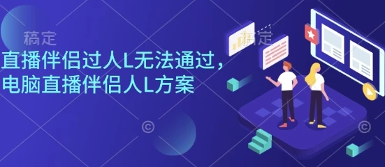 直播伴侣过人L无法通过,电脑直播伴侣人L方案,自测 直播伴侣过人L无法通过,电脑直播伴侣人L方案,自测