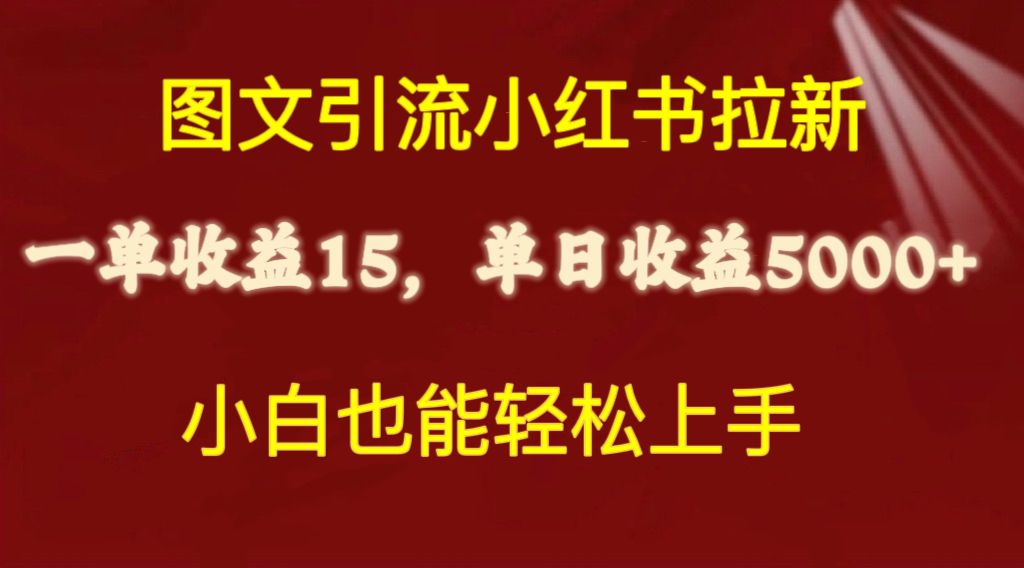 (10329期)图文引流小红书拉新一单15元,单日暴力收益5000+,小白也能轻松上手 (10329期)图文引流小红书拉新一单15元,单日暴力收益5000+,小白也能轻松上手