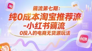 薅流第七期：纯0成本淘宝推荐流-小红书薅流最新版目，0投入的电商无货源玩法(附赠往期)