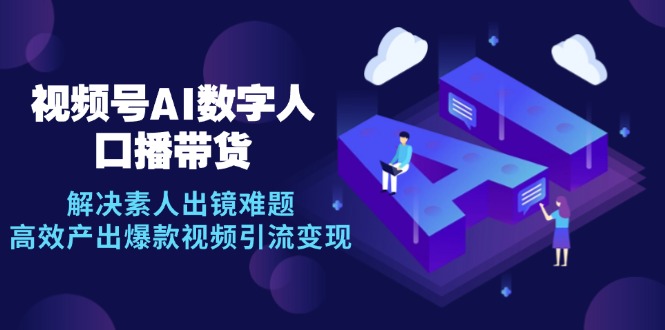 (12958期)视频号数字人AI口播带货,解决素人出镜难题,高效产出爆款视频引流变现 (12958期)视频号数字人AI口播带货,解决素人出镜难题,高效产出爆款视频引流变现