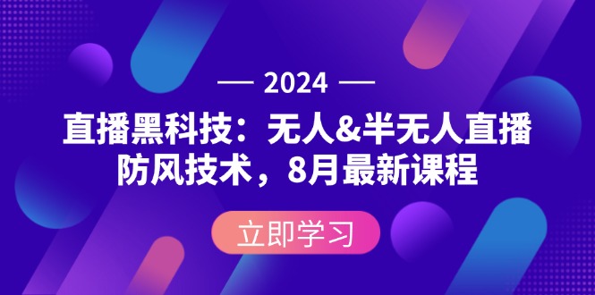 (12381期)2024直播黑科技:无人&半无人直播防风技术,8月最新课程 (12381期)2024直播黑科技:无人&半无人直播防风技术,8月最新课程