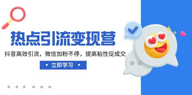 (14501期)热点引流变现营,抖音高效引流,微信加粉不停,提高粘性促成交 (14501期)热点引流变现营,抖音高效引流,微信加粉不停,提高粘性促成交