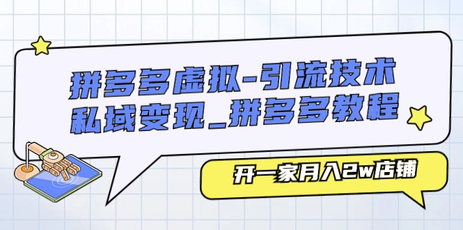 (11054期)拼多多虚拟-引流技术与私域变现_拼多多教程:开一家月入2w店铺 (11054期)拼多多虚拟-引流技术与私域变现_拼多多教程:开一家月入2w店铺