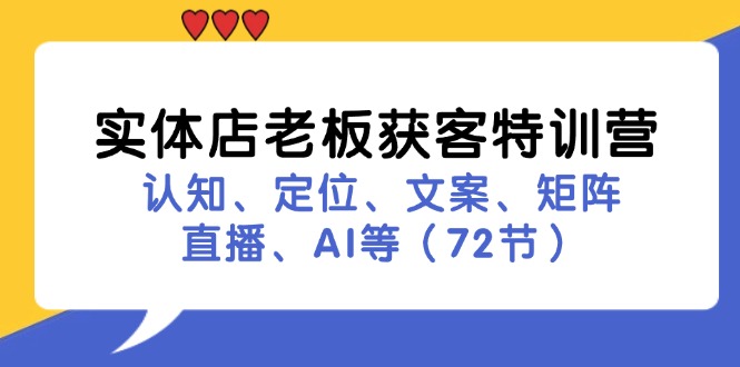 (11991期)实体店老板获客特训营:认知、定位、文案、矩阵、直播、AI等(72节) (11991期)实体店老板获客特训营:认知、定位、文案、矩阵、直播、AI等(72节)