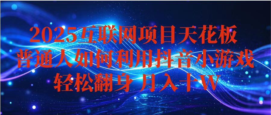 抖音小游戏变现玩法,小白也能月入躺赚10w+ ,长期稳定,可矩阵放大 抖音小游戏变现玩法,小白也能月入躺赚10w+ ,长期稳定,可矩阵放大