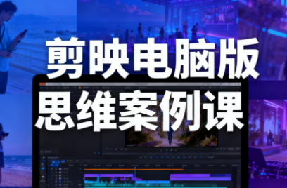 星创·剪映电脑版思维案例课(更新11月) 星创·剪映电脑版思维案例课(更新11月)