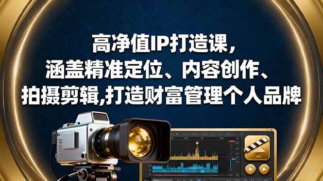 (16368期)高净值IP打造课,涵盖精准定位、内容创作、拍摄剪辑,打造财富管理个人品牌 (16368期)高净值IP打造课,涵盖精准定位、内容创作、拍摄剪辑,打造财富管理个人品牌