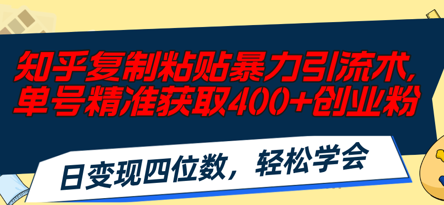 (11674期)知乎复制粘贴暴力引流术,单号精准获取400+创业粉,日变现四位数,轻松… (11674期)知乎复制粘贴暴力引流术,单号精准获取400+创业粉,日变现四位数,轻松…