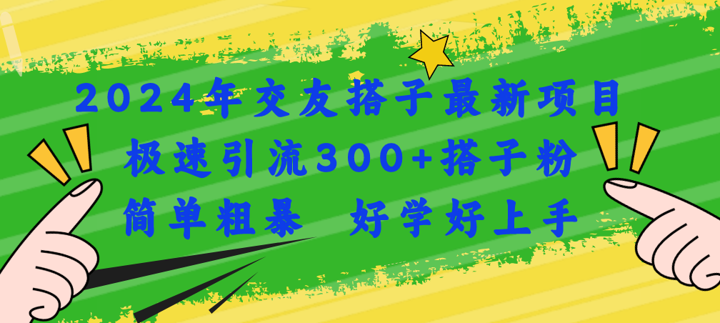 (11259期)2024年交友搭子最新项目,极速引流300+搭子粉,简单粗暴,好学好上手 (11259期)2024年交友搭子最新项目,极速引流300+搭子粉,简单粗暴,好学好上手