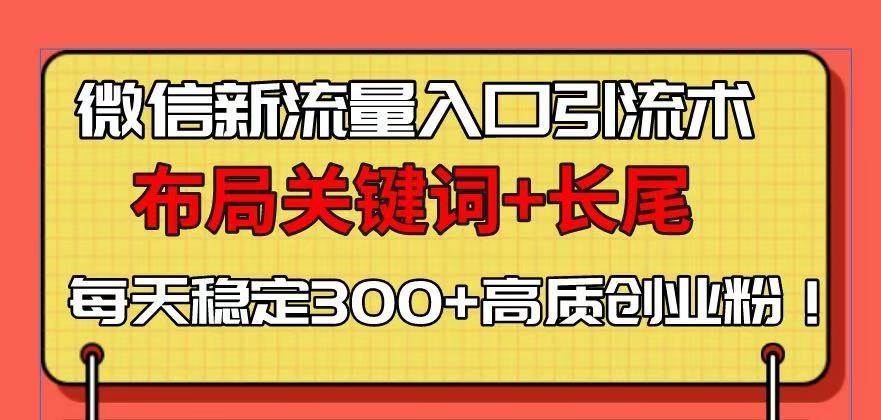 (13897期)微信新流量入口引流术,布局关键词+长尾,每天稳定300+高质创业粉! (13897期)微信新流量入口引流术,布局关键词+长尾,每天稳定300+高质创业粉!