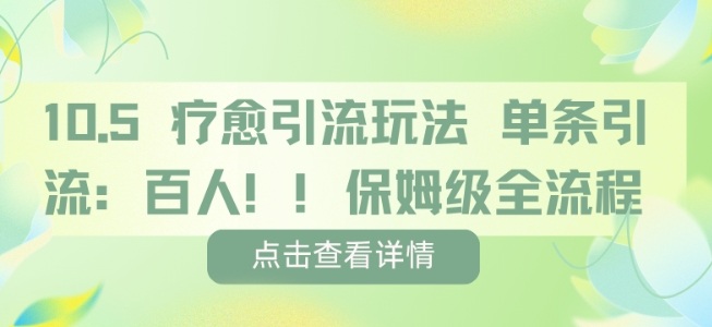 疗愈引流玩法,单条引流百人,保姆级全流程 疗愈引流玩法,单条引流百人,保姆级全流程