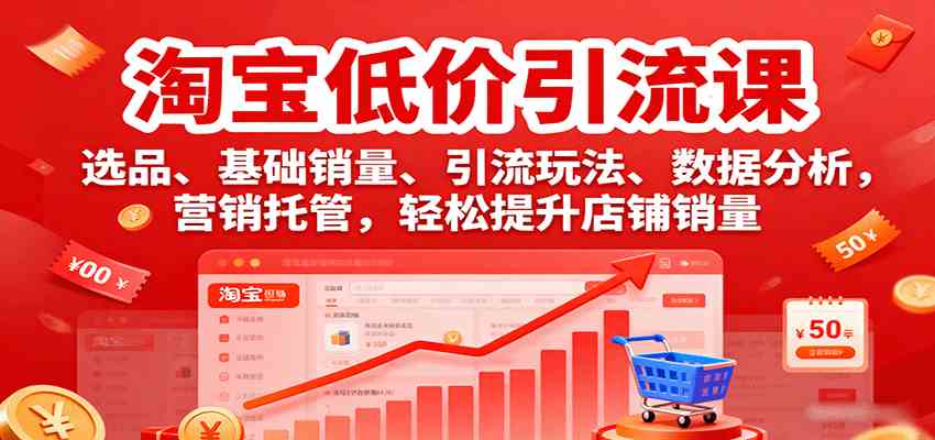 淘宝低价引流课,选品、基础销量、引流玩法、数据分析,营销托管,轻松提升店铺销量 淘宝低价引流课,选品、基础销量、引流玩法、数据分析,营销托管,轻松提升店铺销量