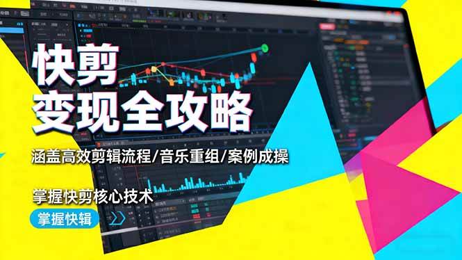 （16382期）快剪变现全攻略：涵盖高效剪辑流程/音乐重组/案例实操，掌握快剪核心技术-知行客