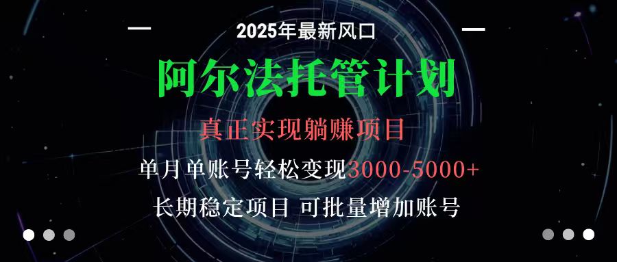 阿尔法托管计划 单账号月入3000-5000，长期稳定项目，新手小白轻松上手-知行客