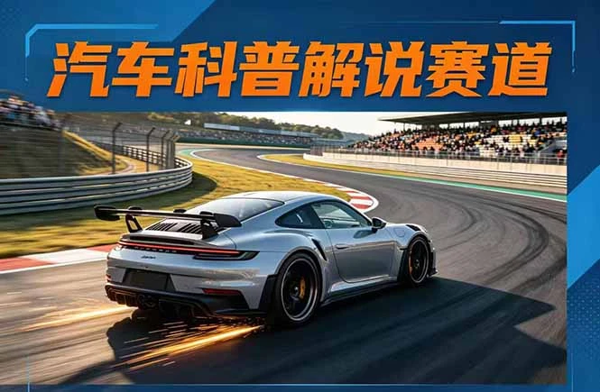 【精】汽车科普解说赛道变现教程：文案+素材+剪辑+录音全教学，单条视频点赞几十万+-知行客