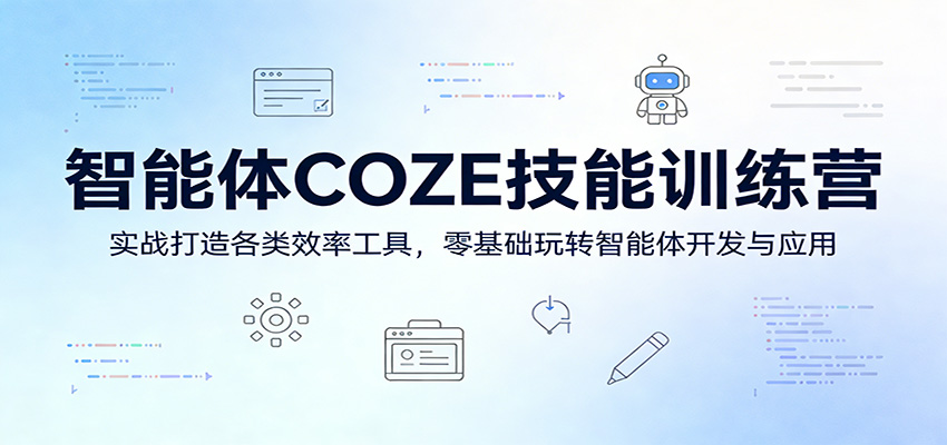 智能体COZE技能训练营：实战打造各类效率工具，零基础玩转智能体开发与应用-知行客