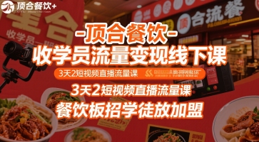 顶合餐饮-收学员流量变现线下课，3天2短视频直播流量课，餐饮板招学徒放加盟-知行客