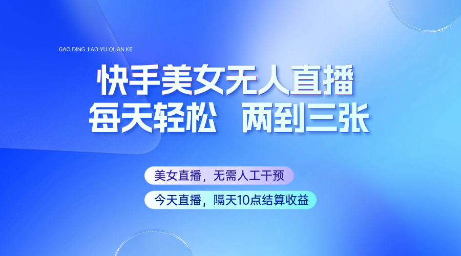 快手美女无人直播，每天最少一到两张，全程托管无需人工干涉-知行客