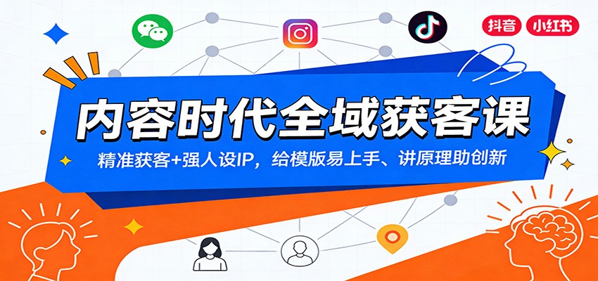 内容时代全域获客课：精准获客+强人设IP，给模版易上手、讲原理助创新-知行客