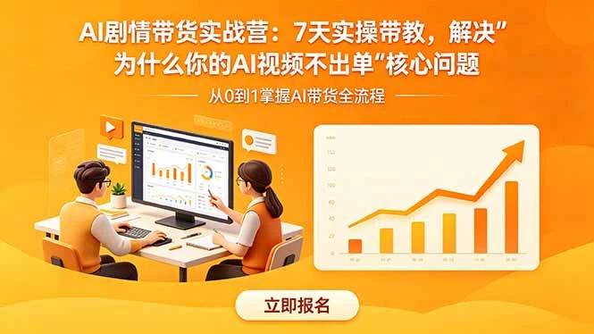 【精】AI剧情带货实战营：7天实操带教，解决“为什么你的AI视频不出单”核心问题-知行客
