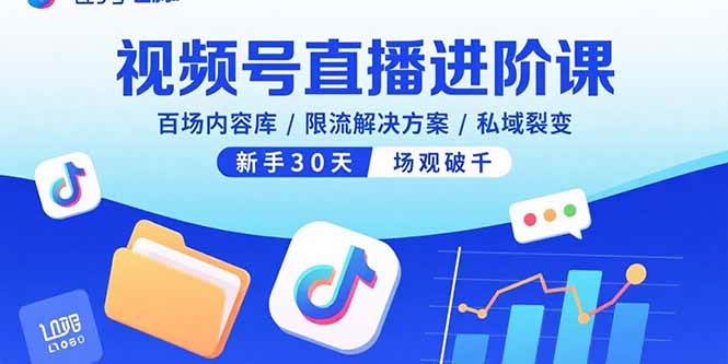 （15930期）视频号直播进阶课，百场内容库/限流解决方案/私域裂变，新手30天场观破千-知行客