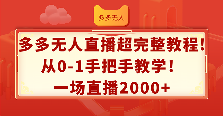 （12008期）多多无人直播超完整教程!从0-1手把手教学！一场直播2000+-知行客