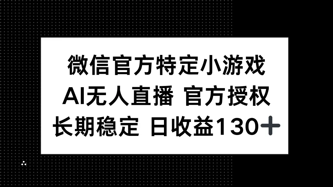 微信官方特定小游戏，AI无人直播官方授权不封号，长期稳定 日收益130+ | 资源下载 - 知行客-知行客